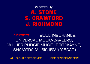 Written Byi

SOUL INSURANCE,
UNIVERSAL MUSIC-CAREERS,
WILLIES PUDGIE MUSIC, BRO WAYNE,
SHAMDRA MUSIC EBMIJ IASCAPJ

ALL RIGHTS RESERVED. USED BY PERMISSION.