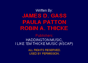 Written By

HADDINGTON MUSIC,
ILIKE 'EM THICKEMUSIC (ASCAP)

ALL RIGHTS RESERVED
USED BY PEPMISSJON