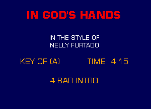 IN THE SWLE OF
NELLY FURTADO

KEY OFEAJ TIME 4115

4 BAR INTRO
