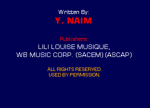 Written By

LlLl LOUISE MUSIOUE,

WB MUSIC CORP ESACEMJ DQSCAPJ

ALL RIGHTS RESERVED
USED BY PERMISSION
