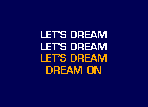 LET'S DREAM
LET'S DREAM

LETS DREAM
DREAM UN