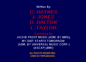 Wtitten By

JACKIE FROST MUSIC (ADM BY 8M6),
MY DIET STARTS TOMORROW
(ADM. BYUNIUERSAL MUSIC CORP.)
(ASCAPJIBMIJ

ALL RIGHTS RESERViD
USED BY PER 3580M