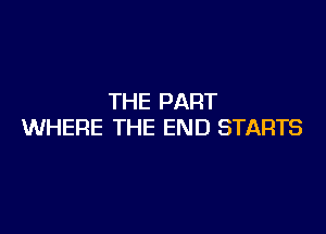 THE PART

WHERE THE END STARTS