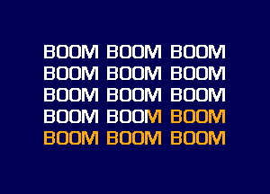 BOOM BOOM BOOM
BOOM BOOM BOOM
BOOM BOOM BOOM
BOOM BOOM BOOM
BOOM BOOM BOOM

g