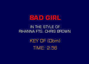 IN THE STYLE 0F
HIHANNA FTG CHRIS BROWN

KEY OF IDbmJ
TlMEi 2'58