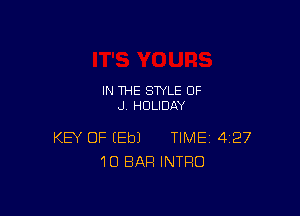 IN THE STYLE 0F
J HOLIDAY

KEY OF EEbJ TIME 427
10 BAR INTRO