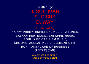 Written Byz

HAPPY PUDDY, UNIVERSAL MUSIC -2 TUNES,
SALAAM REMI MUSIC, EMI APRIL MUSIC.
SOULJA BOYTELL'EM MUSIC,
CROOMSTACULARMUSIC, ELEMENT 9 HIP
HOP, TAKIN' CARE OF BUSINESS
(ASCAP) (BMI)

ALI. RON RESEE-IED
LGEDIY 'ERVESDU