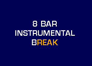 8 BAR

INSTRUMENTAL
BREAK