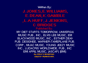 Written Byz

MY DIET STARTS TOMORROW, UNIVERSAI
MUSIC PUB, INC, ELVIS LEE MUSIC, EM
BLACKWUUD MUSIC, INC, ESTHER DEAF

PUB, DESIGNEE, WARNER-TAMERLANE PUB

CORP MIJAC MUSIC, YOUNG JEEZY MUSIC

INC, LUDACRIS WORLDWDE, PUB , INC
EM! APRIL MUSIC, (ASCAP) (BM!)

nu. RCN' KW.
U'LDI' mun)