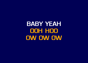 BABY YEAH
00H H00

OW 0W OW