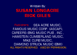 Written Byz

SEA ACRE MUSIC.
FAMOUS MUSIC CORP. CASCAPJ.
CAREERS-BMG MUSIC PUB. INC.
HAMSTEIN CUMBERLAND MUSIC.
MIKE CURB MUSIC.

DIAMOND STRUCK MUSIC (BMIJ
ALL RIGHTS RESERVED. USED BY PERMISSION