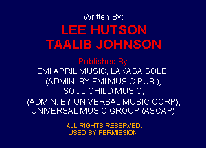 Written Byz

EMI APRIL MUSIC, LAKASA SOLE,
(ADMIN, BY EMI MUSIC PUB),
SOUL CHILD MUSIC,

(ADMIN, BY UNIVERSAL MUSIC CORP),
UNIVERSAL MUSIC GROUP (ASCAP)

ALL RIGHTS RESERVED
USED BY PERMISSION