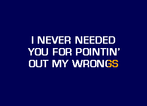 I NEVER NEEDED
YOU FOR PUINTIN'

OUT MY WRONGS