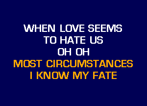 WHEN LOVE SEEMS
TU HATE US
OH OH
MOST CIRCUMSTANCES
I KNOW MY FATE