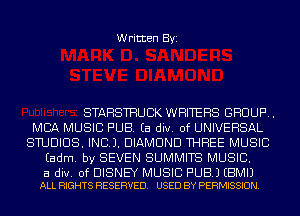 Written Byi

STAHSTHUCK WRITERS GROUP. .
MBA MUSIC PUB. Ea div. 0f UNIVERSAL
STUDIOS. IND). DIAMOND THREE MUSIC
Eadm. by SEVEN SUMMITS MUSIC.

a div. of DISNEY MUSIC PUB.) EBMIJ
ALL RIGHTS RESERVED. USED BY PERMISSION.