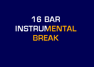 1 6 BAR
INSTRUMENTAL

BREAK