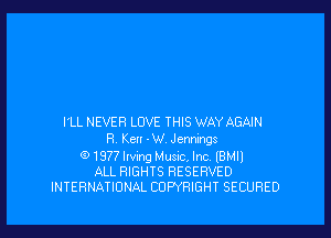 I'LL NEVER LOVE THIS WAY AGAIN
H Ken -W. Jennings
(91977Irving Music, Inc (BMIl
ALL RIGHTS RESERVED
INTERNATIONAL COPYRIGHT SECURED