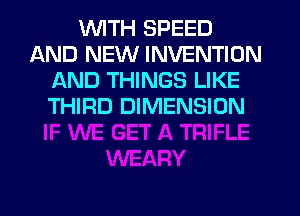 WITH SPEED
AND NEW INVENTION
AND THINGS LIKE
THIRD DIMENSION