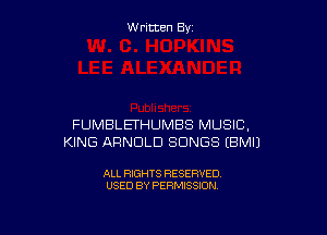 W ritcen By

FUMBLETHUMBS MUSIC,
KING ARNOLD SONGS EBMIJ

ALL RIGHTS RESERVED
USED BY PERMISSION