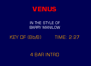IN THE STYLE 0F
BARRY MANILUW

KEY OF (BbeJ TIME 227

4 BAR INTRO