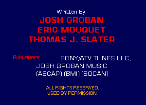 Written By

SDWJATV TUNES LLC,
JOSH GRDBAN MUSIC

IASCAPJ EBMIJ ISOCANJ

ALL RIGHTS RESERVED
USED BY PERMISSJON