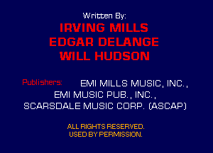W ritten Byz

EMI MILLS MUSIC, INC ,
EMI MUSIC PUB, INC,
SCARSDALE MUSIC CORP. (ASCAPJ

ALL RIGHTS RESERVED.
USED BY PERMISSION