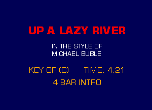 IN THE STYLE 0F
MICHAEL BUBLE

KEY OF (C) TIME 421
4 BAR INTRO