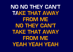 ND ND THEY CAN'T
TAKE THAT AWAY
FROM ME
N0 THEY CAN'T
TAKE THAT AWAY
FROM ME
YEAH YEAH YEAH