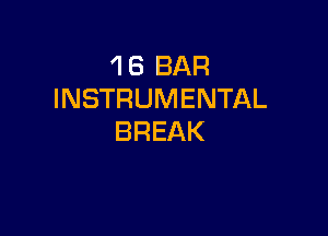 'l 6 BAR
INSTRUMENTAL

BREAK