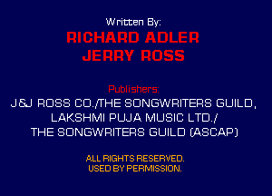 Written Byi

JBJ RUSS CICUTHE SDNGWRITERS GUILD,
LAKSHMI PLLJA MUSIC LTD!
THE SDNGWRITERS GUILD IASCAPJ

ALL RIGHTS RESERVED.
USED BY PERMISSION.