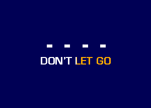 DON'T LET GU