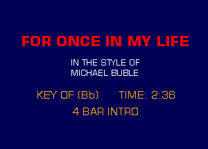 IN THE STYLE 0F
MICHAEL BUBLE

KEY OF EBbJ TIME 288
4 BAR INTRO