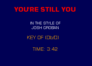 IN THE STYLE OF
JOSH GRDBD-N

KEY OF EDbeJ

TIME 1342