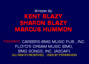 Written Byz

CAREEFIS-BMG MUSIC PUB , INC
FLUYD'S DREAM MUSIC (BMIJ.

BMG SONGS, INC. (ASCAPJ
ALL RIGHTS RESERVED. USED BY PERMISSION