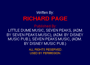 Written Byi

LITTLE DUME MUSIC, SEVEN PEAKS, (ADM.

BY SEVEN PEAKS MUSIC), (ADM. BY DISNEY
MUSIC PUB), SEVEN PEAKS MUSIC, (ADM.

BY DISNEY MUSIC PUB.)

ALL RIGHTS RESERVED.
USED BY PERMISSION.