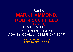 ELLIEVILLE MUSIC PUB,
MARK HAMMOND MUSIC,
(ADM BY ICG ALLIANCE MUSIC) (ASCAP)

ALL RIGHTS RESERVED
USED BY PERMISSION