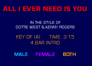 IN THE STYLE OF

DOTHE WEST 8 KENNY ROGERS

KEY OF (A1

MALE

4 BAR INTRO

TIME

3115

BOTH