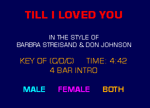 IN WE STYLE OF
BAHBRA STREISAND 8x DON JOHNSON

KEY OF ICJDJ'CJ TIMEI 442
4 BAR INTRO

MALE BOTH