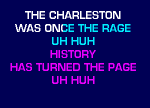 THE CHARLESTON
WAS ONCE THE RAGE
UH HUH