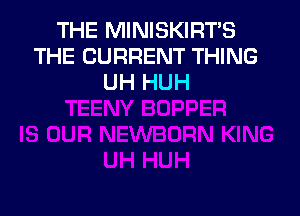 THE MINISKIRTS
THE CURRENT THING
UH HUH