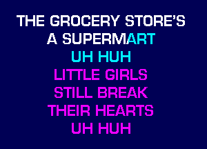 THE GROCERY STORE'S
A SUPERMART
UH HUH