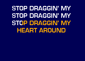 STOP DRAGGIN' MY

STOP DRAGGIN' MY

STOP DRAGGIN' MY
HEART AROUND