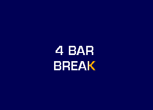 4 BAR
BREAK