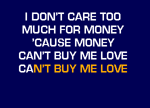 I DDMT CARE TOO
MUCH FOR MONEY
'CAUSE MONEY
CAN'T BUY ME LOVE
CAN'T BUY ME LOVE