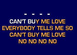 CAN'T BUY ME LOVE
EVERYBODY TELLS ME SO
CAN'T BUY ME LOVE
N0 N0 N0 N0