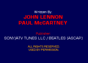 Written Byi

SDNYJATV TUNES LLB (BEATLES IASCAPJ

ALL RIGHTS RESERVED.
USED BY PERMISSION.