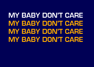 MY BABY DON'T CARE
MY BABY DON'T CARE
MY BABY DON'T CARE
MY BABY DON'T CARE