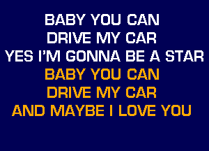 BABY YOU CAN
DRIVE MY CAR
YES I'M GONNA BE A STAR
BABY YOU CAN
DRIVE MY CAR
AND MAYBE I LOVE YOU