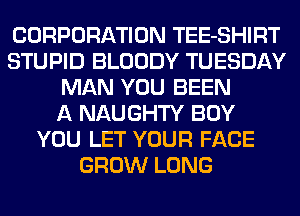 CORPORATION TEE-SHIRT
STUPID BLOODY TUESDAY
MAN YOU BEEN
A NAUGHTY BOY
YOU LET YOUR FACE
GROW LONG