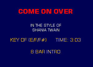 IN THE STYLE 0F
SHANIA TWAIN

KEY OF (EIFIFM TIME 303

8 BAP! INTRO